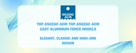 Top ASUZAC ACM Cast Aluminum Fence Models: Elegant, Durable, and Classy